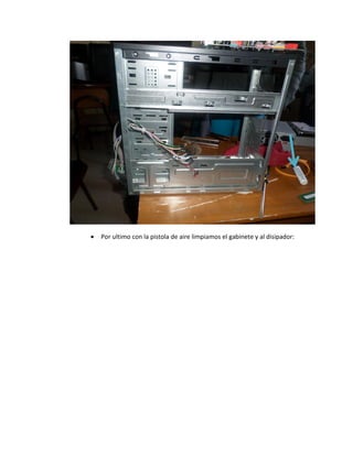  Por ultimo con la pistola de aire limpiamos el gabinete y al disipador:  