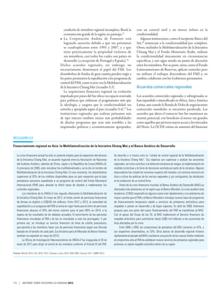 condición de miembros regional incompleta; Brasil, la               con un control sutil y un menor énfasis en la
                                                   economía más grande de la región, no participa.33                   condicionalidad.
                                                •	 La Corporación Andina de Fomento está                                  Algunas instituciones, como el incipiente Banco del
                                                   logrando atención debido a que sus préstamos                        Sur,36 renuncian a la condicionalidad por completo.
                                                   se cuadruplicaron entre 1991 y 2007, y a que                        Otros, incluidos la Multilateralización de la Iniciativa
                                                   tiene prácticamente la propiedad exclusiva de                       Chiang Mai y el Fondo Monetario Árabe, utilizan
                                                   sus miembros, casi todos los cuales son países en                   la condicionalidad únicamente en circunstancias
                                                   desarrollo (a excepción de Portugal y España).34                    específicas, y este sigue siendo un punto de discusión
                                                Dichos acuerdos regionales, sin embargo, no                            entre los miembros. Por su parte, otros, como el Fondo
                                                necesariamente disminuyen el papel del FMI. Los                        Latinoamericano de Reservas, aplican controles pero
                                                desembolsos de fondos de gran cuantía pueden exigir a                  no utilizan el enfoque descendente del FMI y, en
                                                los países prestatarios la supeditación a los programas de             cambio, colaboran con los Gobiernos prestatarios.
                                                control del FMI, como ocurre con la Multilateralización
                                                de la Iniciativa Chiang Mai (recuadro 5.3).                            Acuerdos comerciales regionales
                                                   La arquitectura financiera regional en evolución
                                                impulsada por países del Sur ofrece un espacio renovado                Los acuerdos comerciales regionales y subregionales se
                                                para políticas que enfatizan el pragmatismo más que                    han expandido e intensificado en África, Asia y América
                                                la ideología, y asegura que la condicionalidad sea                     Latina, aun cuando la Ronda de Doha de negociaciones
                                                estrecha y apropiada según el país (recuadro 5.4).35 Las               comerciales mundiales se encuentra paralizada. Los
                                                instituciones regionales que realizan préstamos más                    acuerdos que abren el comercio Sur-Sur mantienen un
                                                de tipo interno también tienen más probabilidades                      enorme potencial, con beneficios al menos tan grandes
                                                de diseñar programas que sean más sensibles a las                      como aquellos que proveen mayor acceso a los mercados
                                                inquietudes políticas y económicamente apropiados,                     del Norte. La OCDE estima un aumento del bienestar


Recuadro 5.3

Financiamiento regional en Asia: la Multilateralización de la Iniciativa Chiang Mai y el Banco Asiático de Desarrollo

   La crisis financiera actual ha sido un potente ímpetu para la expansión del alcance           Se describe a sí misma como la “unidad de control regional de la Multilateralización
   de la Iniciativa Chiang Mai, un acuerdo regional entre la Asociación de Naciones              de la Iniciativa Chiang Mai”. Sus objetivos son supervisar y analizar las economías
   del Sudeste Asiático, además de China, Japón y la República de Corea (ANSA+3).                regionales, así como contribuir a la detección temprana de riesgos, la implementación de
   A principios de 2009, esta iniciativa fue multilateralizada y se le dio el nombre de          medidas correctivas y la toma de decisiones acertada por parte de la iniciativa. Algunos
   Multilateralización de la Iniciativa Chiang Mai. En ese momento, los desembolsos              observadores han notado las tensiones respecto del mandato y la continua reticencia de
   superiores al 20% de los créditos disponibles para un país requerían que el país              Asia a criticar las políticas de los vecinos regionales y, por consiguiente, los obstáculos
   prestatario estuviera supeditado a un programa de control del Fondo Monetario                 en la conducción de un control firme.
   Internacional (FMI) para abordar la difícil tarea de diseñar e implementar los                     Antes de la crisis financiera mundial, el Banco Asiático de Desarrollo (BAD) ya
   controles regionales.                                                                         efectuaba más préstamos en la región que el Banco Mundial. La crisis aceleró esta
         Los miembros de la ANSA+3 han seguido afianzando la Multilateralización de              tendencia. El BAD respondió en algunos casos más rápidamente y con préstamos de
   la Iniciativa Chiang Mai. En mayo de 2012, el fondo común de permutas financieras             mayor cuantía que el FMI y el Banco Mundial e introdujo nuevos tipos de programas
   de divisas se duplicó a US$240 mil millones. Entre 2012 y 2013, la necesidad de               de financiamiento temporario rápido y servicios de préstamos anticíclicos para
   supeditación a un programa del FMI no entra en vigor hasta que el retiro de permutas          respaldar a países en desarrollo y de bajos ingresos. En abril de 2009, Indonesia
   financieras alcance el 30% del monto máximo para el país (40% en 2014; a la                   propuso que una parte del nuevo financiamiento del FMI se transfiriese al BAD.
   espera de los resultados de los debates actuales). El vencimiento de las permutas             Con el apoyo del Grupo de los 20, el BAD implementó el Servicio financiero de
   financieras vinculadas al FMI y de las no vinculadas a este fue prorrogado. Y, por            respaldo anticíclico para suministrar hasta US$3 mil millones a las economías de
   primera vez, se introdujo un servicio financiero de línea de crédito precautoria,             Asia afectadas por la crisis.
   que permite a los miembros hacer uso de permutas financieras según una fórmula                     Entre 2008 y 2009, los compromisos de préstamos del BAD crecieron un 42%, y
   basada en el tamaño de cada país. (La Iniciativa para el Mercado de Bonos Asiático            sus respectivos desembolsos, un 33%. Otros bancos de desarrollo regional imitaron
   también se expandió en mayo de 2012).                                                         rápidamente el ejemplo del BAD y recibieron una porción de los nuevos fondos mediante
         La Oficina de Investigación Macroeconómica de ANSA+3 fue inaugurada el 30 de            el compromiso ante el FMI de establecer nuevos servicios de préstamos regionales para
   enero de 2012 para dirigir el control de los miembros conforme al Artículo IV del FMI.        promover un rápido respaldo anticíclico dentro de su región.

Fuente: Woods 2010; Chin 2010, 2012; Ocampo y otros 2010; ADB 2009; Ciorciari 2011; AMRO 2012.




114 | INFORME SOBRE DESARROLLO HUMANO 2013
 