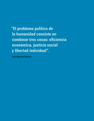 “El problema político de
 la humanidad consiste en
 combinar tres cosas: eficiencia
 económica, justicia social
y libertad individual”.
John Maynard Keynes
 