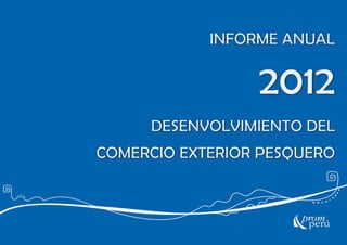 DESENVOLVIMIENTO DEL COMERCIO EXTERIOR PESQUERO EN EL PERU 2012
0
 