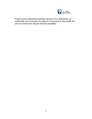 9
Puesto que las velocidades generadas decrecen muy rápidamente, es
fundamental que el elemento de captación se aproxime lo más posible a la
zona de emisión para alcanzar eficacias aceptables
 