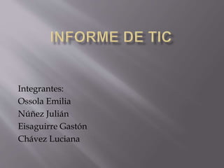 Integrantes:
Ossola Emilia
Núñez Julián
Eisaguirre Gastón
Chávez Luciana
 