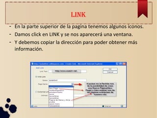 LINK
- En la parte superior de la pagina tenemos algunos iconos.
- Damos click en LINK y se nos aparecerá una ventana.
- Y debemos copiar la dirección para poder obtener más
información.
 