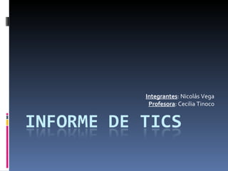 Integrantes : Nicolás Vega Profesora : Cecilia Tinoco 