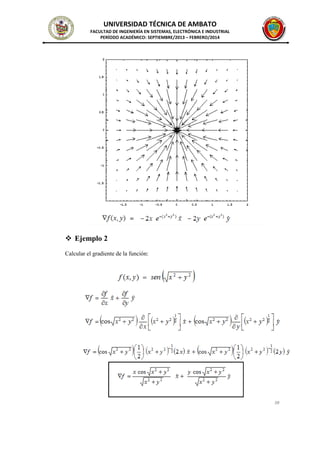 UNIVERSIDAD TÉCNICA DE AMBATO
FACULTAD DE INGENIERÍA EN SISTEMAS, ELECTRÓNICA E INDUSTRIAL
PERÍODO ACADÉMICO: SEPTIEMBRE/2013 – FEBRERO/2014

 Ejemplo 2
Calcular el gradiente de la función:

 