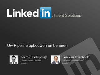 1
Talent Solutions
Uw Pipeline opbouwen en beheren
Jerrold Pelupessy
Customer Success Consultant
LinkedIn
Ton van Overbeek
Customer Success Consultant
LinkedIn
 