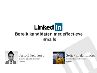 Bereik kandidaten met effectieve
inmails
Jerrold Pelupessy
Customer Education Consultant
LinkedIn
Sofie van der Linden
Customer Success Consultant
LinkedIn
 