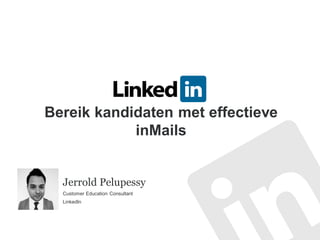 Bereik kandidaten met effectieve
inMails
Jerrold Pelupessy
Customer Education Consultant
LinkedIn
 
