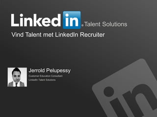 1
Talent Solutions
Vind Talent met LinkedIn Recruiter
Jerrold Pelupessy
Customer Education Consultant
LinkedIn Talent Solutions
 