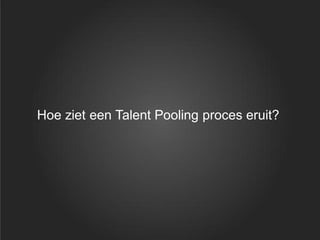 Hoe ziet een Talent Pooling proces eruit?
 