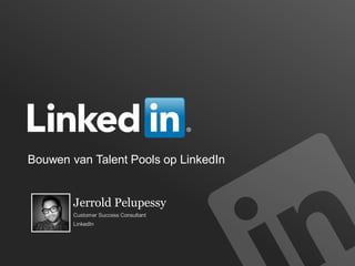 Bouwen van Talent Pools op LinkedIn
Jerrold Pelupessy
Customer Success Consultant
LinkedIn
 