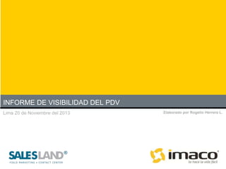 INFORME DE VISIBILIDAD DEL PDV
Lima 20 de Noviembre del 2013

Elaborado por Rogelio Herrera L.

 