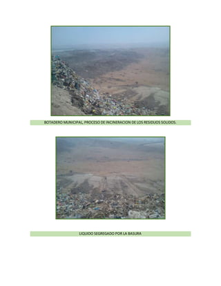 BOTADERO MUNICIPAL, PROCESO DE INCINERACION DE LOS RESIDUOS SOLIDOS.
LIQUIDO SEGREGADO POR LA BASURA
 