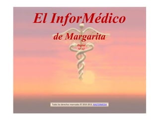 El InforMédico
de Margarita
Digital
Nº 32
Todos los derechos reservados © 2010-2013, MASTERMEDIA
 