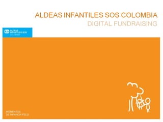 ALDEAS INFANTILES SOS COLOMBIA
COORDINACIÓN DE NEW MEDIA
DIGITAL FUNDRAISING
 