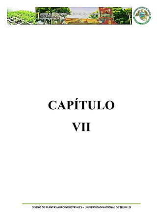DISEÑO DE PLANTAS AGROINDUSTRIALES – UNIVERSIDAD NACIONAL DE TRUJILLO
CAPÍTULO
VII
 