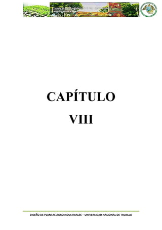 DISEÑO DE PLANTAS AGROINDUSTRIALES – UNIVERSIDAD NACIONAL DE TRUJILLO
CAPÍTULO
VIII
 