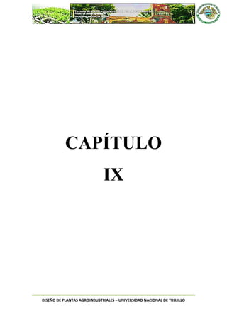 DISEÑO DE PLANTAS AGROINDUSTRIALES – UNIVERSIDAD NACIONAL DE TRUJILLO
CAPÍTULO
IX
 