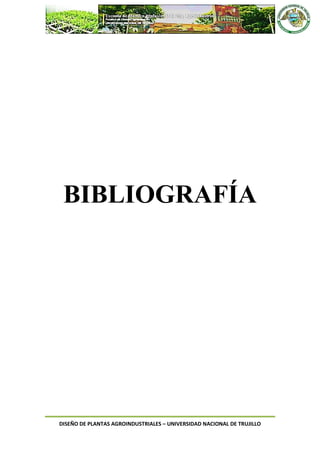 DISEÑO DE PLANTAS AGROINDUSTRIALES – UNIVERSIDAD NACIONAL DE TRUJILLO
BIBLIOGRAFÍA
 