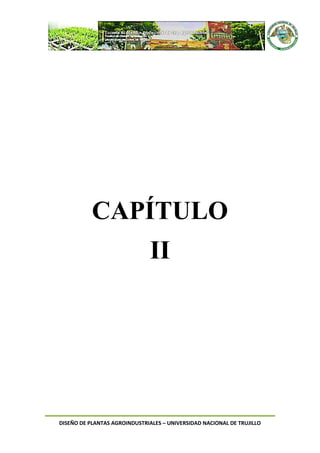 DISEÑO DE PLANTAS AGROINDUSTRIALES – UNIVERSIDAD NACIONAL DE TRUJILLO
CAPÍTULO
II
 