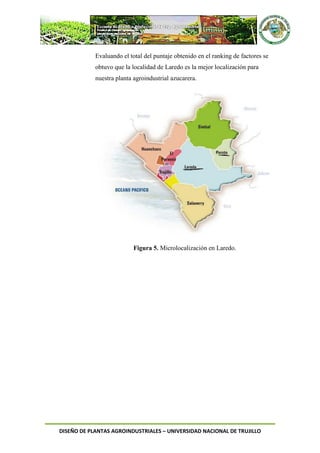 DISEÑO DE PLANTAS AGROINDUSTRIALES – UNIVERSIDAD NACIONAL DE TRUJILLO
Evaluando el total del puntaje obtenido en el ranking de factores se
obtuvo que la localidad de Laredo es la mejor localización para
nuestra planta agroindustrial azucarera.
Figura 5. Microlocalización en Laredo.
 