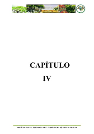 DISEÑO DE PLANTAS AGROINDUSTRIALES – UNIVERSIDAD NACIONAL DE TRUJILLO
CAPÍTULO
IV
 