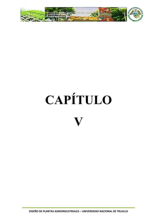 DISEÑO DE PLANTAS AGROINDUSTRIALES – UNIVERSIDAD NACIONAL DE TRUJILLO
CAPÍTULO
V
 