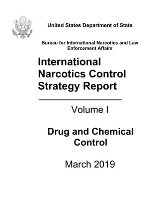 United States Department of State
Bureau for International Narcotics and Law
Enforcement Affairs
International
Narcotics Control
Strategy Report
Volume I
Drug and Chemical
Control
March 2019
 