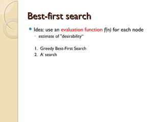 Best-first searchBest-first search
 Idea: use an evaluation function f(n) for each node
◦ estimate of "desirability“
1. Greedy Best-First Search
2. A*
search
 