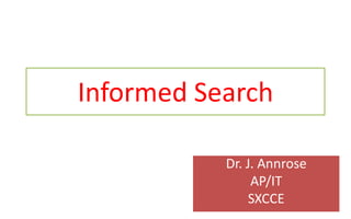 Informed Search
Dr. J. Annrose
AP/IT
SXCCE
 