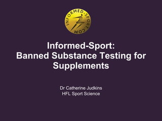 Informed-Sport: Banned Substance Testing for Supplements Dr Catherine Judkins HFL Sport Science 