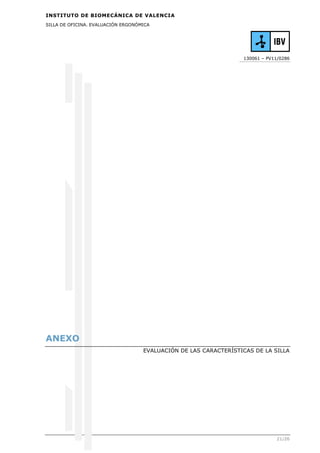 INSTITUTO DE BIOMECÁNICA DE VALENCIA
SILLA DE OFICINA. EVALUACIÓN ERGONÓMICA
130061 – PV11/0286
21/26
ANEXO
EVALUACIÓN DE LAS CARACTERÍSTICAS DE LA SILLA
 