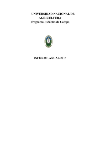 UNIVERSIDAD NACIONAL DE
AGRICULTURA
Programa Escuelas de Campo
INFORME ANUAL 2015
 
