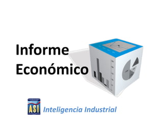 Informe	
  
      INFORME
    ECONÓMICO
Económico	
  

   Inteligencia	
  Industrial	
  
 