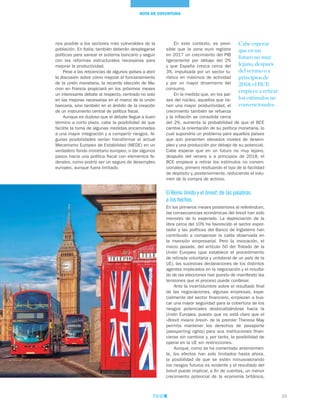 15
Cabe esperar
que en un
futuro no muy
lejano, después
del verano o a
principios de
2018, el BCE
empiece a retirar
los estímulos no
convencionales
nos posible a los sectores más vulnerables de la
población. En Italia, también deberán desplegarse
políticas para sanear el sistema bancario y seguir
con las reformas estructurales necesarias para
mejorar la productividad.
Pese a las reticencias de algunos países a abrir
la discusión sobre cómo mejorar el funcionamiento
de la unión monetaria, la reciente elección de Ma-
cron en Francia propiciará en los próximos meses
un interesante debate al respecto, centrado no solo
en las mejoras necesarias en el marco de la unión
bancaria, sino también en el ámbito de la creación
de un instrumento central de política fiscal.
Aunque es dudoso que el debate llegue a buen
término a corto plazo, cabe la posibilidad de que
facilite la toma de algunas medidas encaminadas
a una mayor integración y a compartir riesgos. Al-
gunas posibilidades serían transformar el actual
Mecanismo Europeo de Estabilidad (MEDE) en un
verdadero fondo monetario europeo, o dar algunos
pasos hacia una política fiscal con elementos fe-
derales, como podría ser un seguro de desempleo
europeo, aunque fuera limitado.
En este contexto, es previ-
sible que la zona euro registre
en 2017 un crecimiento del PIB
ligeramente por debajo del 2%
y que España crezca cerca del
3%, impulsada por un sector tu-
rístico en máximos de actividad
y por un mayor dinamismo del
consumo.
En la medida que, en los paí-
ses del núcleo, aquellos que tie-
nen una mayor productividad, el
crecimiento también se refuerza
y la inflación se consolida cerca
del 2%, aumenta la probabilidad de que el BCE
cambie la orientación de su política monetaria, lo
cual supondría un problema para aquellos países
que aún presenten elevados niveles de desem-
pleo y una producción por debajo de su potencial.
Cabe esperar que en un futuro no muy lejano,
después del verano o a principios de 2018, el
BCE empiece a retirar los estímulos no conven-
cionales, primero resituando el tipo de la facilidad
de depósito y, posteriormente, reduciendo el volu-
men de la compra de activos.
El Reino Unido y el brexit: de las palabras
a los hechos
En los primeros meses posteriores al referéndum,
las consecuencias económicas del brexit han sido
menores de lo esperado. La depreciación de la
libra cerca del 10% ha favorecido el sector expor-
tador y las políticas del Banco de Inglaterra han
contribuido a compensar la caída observada en
la inversión empresarial. Pero la invocación, el
marzo pasado, del artículo 50 del Tratado de la
Unión Europea (que establece el procedimiento
de retirada voluntaria y unilateral de un país de la
UE), las sucesivas declaraciones de los distintos
agentes implicados en la negociación y el resulta-
do de las elecciones han puesto de manifiesto las
tensiones que el proceso puede conllevar.
Ante la incertidumbre sobre el resultado final
de las negociaciones, algunas empresas, espe-
cialmente del sector financiero, empiezan a bus-
car una mayor seguridad para la cobertura de los
riesgos potenciales deslocalizándose hacia la
Unión Europea, puesto que no está claro que el
«Brexit means brexit» de la premier Theresa May
permita mantener los derechos de pasaporte
(passporting rights) para sus instituciones finan-
cieras sin cambios y, por tanto, la posibilidad de
operar en la UE sin restricciones.
Aunque, como se ha comentado anteriormen-
te, los efectos han sido limitados hasta ahora,
la posibilidad de que se estén minusvalorando
los riesgos futuros es evidente y el resultado del
brexit puede implicar, a fin de cuentas, un menor
crecimiento potencial de la economía británica,
NOTA DE COYUNTURA
 