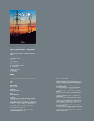 2
ESADE · INFORME ECONÓMICO Y FINANCIERO #21
Edita
Departamento de Economía, Finanzas y Contabilidad
ESADE
www.esade.edu
Av. Pedralbes, 60-62
08034 Barcelona
Tel. 932 806 162
Av. Torre Blanca, 59
08172 Sant Cugat del Vallès
Tel. 935 543 511
C. Mateo Inurria, 27E
28036 Madrid
Tel. 913 597 714
Director
David Vegara
Tiraje
400
Depósito legal
DL B  2955-2015
Realización
Alacta Comunicació, SL
Diseño
carlarossignoli.com
Fotografías
Archivo ESADE; Red Eléctrica; iStockphoto (querbeet,
Zwilling330, domin_domin, fotojog, Nikada, fiphoto,
aluxum); Shutterstock (Kentoh, Sherry V Smith, Vittavat
Apiromsense, hxdbzxy); 123rf (Josemaria Toscano, To-
mas Marek, mmmx, Robert Przybysz, Christian Delbert,
Somsak Sudthangtum, Alexander Korzh, jordi2r).
Versión online descargable en
http://itemsweb.esade.edu/biblioteca/archivo/
informeeconomicojunio2017.pdf
AVISO LEGAL (DISCLAIMER):
El contenido y opiniones expresadas en los artículos son
responsabilidad exclusiva de sus autores. ESADE y ESADE ·
INFORME ECONÓMICO Y FINANCIERO amparan la libertad de
expresión y la libertad de cátedra en el marco de garantías
de la legislación vigente y de los usos y costumbres de la
comunidad universitaria.
El autor debe explicitar en el artículo si tiene financiación
ajena a ESADE o a ESADE · INFORME ECONÓMICO Y
FINANCIERO en relación al objeto y contenido del trabajo
publicado.
El autor cede a ESADE · INFORME ECONÓMICO Y FINANCIE-
RO la titularidad de los derechos de propiedad intelectual
(copyright) para la publicación de su artículo en soporte
digital (internet).
El contenido de ESADE · INFORME ECONÓMICO Y FINANCIE-
RO puede ser reproducido y distribuido a través de cualquier
medio, citando al autor y la publicación en lugar destacado
(portada o el inicio de la reproducción). Los contenidos de
ESADE · INFORME ECONÓMICO Y FINANCIERO pueden ser
remitidos desde una página web externa a través de un
enlace electrónico (link).
La publicación ESADE · INFORME ECONÓMICO Y FINANCIERO
se edita por el Departamento de Economía, Finanzas y
Contabilidad de ESADE y no puede ser objeto de transacción
comercial mediante precio.
 