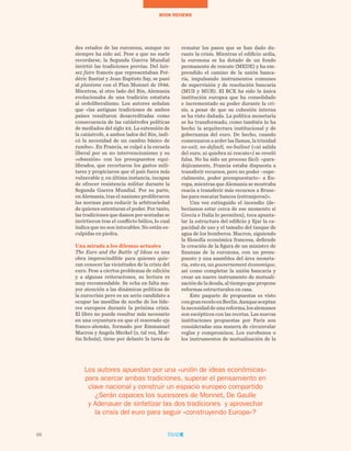 BOOK REVIEWS
des estados de las eurozona, aunque no
siempre ha sido así. Pese a que no suele
recordarse, la Segunda Guerra Mundial
invirtió las tradiciones previas. Del lais-
sez faire francés que representaban Fré-
déric Bastiat y Jean-Baptiste Say, se pasó
al planisme con el Plan Monnet de 1946.
Mientras, al otro lado del Rin, Alemania
evolucionaba de una tradición estatista
al ordoliberalismo. Los autores señalan
que «las antiguas tradiciones de ambos
países resultaron desacreditadas como
consecuencia de las catástrofes políticas
de mediados del siglo xx. La extensión de
la catástrofe, a ambos lados del Rin, indi-
có la necesidad de un cambio básico de
rumbo». En Francia, se culpó a la escuela
liberal por su no intervencionismo y su
«obsesión» con los presupuestos equi-
librados, que recortaron los gastos mili-
tares y propiciaron que el país fuera más
vulnerable y, en última instancia, incapaz
de ofrecer resistencia militar durante la
Segunda Guerra Mundial. Por su parte,
en Alemania, tras el nazismo proliferaron
las normas para reducir la arbitrariedad
de quienes ostentaran el poder. Por tanto,
las tradiciones que damos por sentadas se
invirtieron tras el conflicto bélico, lo cual
indica que no son intocables. No están es-
culpidas en piedra.
Una mirada a los dilemas actuales
The Euro and the Battle of Ideas es una
obra imprescindible para quienes quie-
ran conocer las vicisitudes de la crisis del
euro. Pese a ciertos problemas de edición
y a algunas reiteraciones, su lectura es
muy recomendable. Se echa en falta ma-
yor atención a las dinámicas políticas de
la eurocrisis pero es un serio candidato a
ocupar las mesillas de noche de los líde-
res europeos durante la próxima crisis.
El libro no puede resultar más necesario
en una coyuntura en que el renovado eje
franco-alemán, formado por Emmanuel
Macron y Angela Merkel (o, tal vez, Mar-
tin Schulz), tiene por delante la tarea de
rematar los pasos que se han dado du-
rante la crisis. Mientras el edificio ardía,
la eurozona se ha dotado de un fondo
permanente de rescate (MEDE) y ha em-
prendido el camino de la unión banca-
ria, impulsando instrumentos comunes
de supervisión y de resolución bancaria
(MUS y MUR). El BCE ha sido la única
institución europea que ha consolidado
e incrementado su poder durante la cri-
sis, a pesar de que su cohesión interna
se ha visto dañada. La política monetaria
se ha transformado, como también lo ha
hecho la arquitectura institucional y de
gobernanza del euro. De hecho, cuando
comenzaron a arder las llamas, la trinidad
no-exit, no-default, no-bailout («ni salida
del euro, ni quiebra ni rescate») se reveló
falsa. No ha sido un proceso fácil: «para-
dójicamente, Francia estaba dispuesta a
transferir recursos, pero no poder –espe-
cialmente, poder presupuestario– a Eu-
ropa, mientras que Alemania se mostraba
reacia a transferir más recursos a Bruse-
las para rescatar bancos (extranjeros)».
Una vez extinguido el incendio (de-
beríamos estar cerca de ese momento si
Grecia e Italia lo permiten), toca apunta-
lar la estructura del edificio y fijar la ca-
pacidad de uso y el tamaño del tanque de
agua de los bomberos. Macron, siguiendo
la filosofía económica francesa, defiende
la creación de la figura de un ministro de
finanzas de la eurozona, con un presu-
puesto y una asamblea del área moneta-
ria, esto es, un gouvernement économique,
así como completar la unión bancaria y
crear un nuevo instrumento de mutuali-
zación de la deuda, al tiempo que propone
reformas estructurales en casa.
Este paquete de propuestas es visto
congranreceloenBerlín.Aunqueaceptan
la necesidad de una reforma, los alemanes
son escépticos con las recetas. Las nuevas
instituciones propuestas por París son
consideradas una manera de circunvalar
reglas y compromisos. Los eurobonos o
los instrumentos de mutualización de la
66
Los autores apuestan por una «unión de ideas económicas»
para acercar ambas tradiciones, superar el pensamiento en
clave nacional y construir un espacio europeo compartido
¿Serán capaces los sucesores de Monnet, De Gaulle
y Adenauer de sintetizar las dos tradiciones y aprovechar
la crisis del euro para seguir «construyendo Europa»?
 