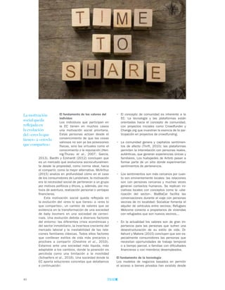 40
TEMAS A DEBATE
•	 El concepto de comunidad es inherente a la
EC. La tecnología y las plataformas están
orientadas hacia el concepto de comunidad,
con proyectos iniciales como Crowdfunder y
Change.org que muestran la esencia de la par-
ticipación en proyectos de crowdfunding.
•	 La comunidad genera y capitaliza sentimien-
tos de afecto (Thrift, 2010): las plataformas
permiten la interrelación con personas reales,
auténticas, que generan experiencias únicas y
familiares. Los huéspedes de Airbnb pasan a
formar parte de un sitio donde experimentan
sentimientos de pertenencia.
•	 Los sentimientos son más cercanos por cuan-
to son eminentemente locales: las relaciones
son con personas cercanas y muchas veces
generan contactos humanos. Se replican ini-
ciativas locales con conceptos como la «ube-
rización del sector». BlaBlaCar facilita las
conversaciones durante el viaje con personas
vecinas de mi localidad; Socialcar fomenta el
alquiler de vehículos entre vecinos; Refugees
Welcome conecta a propietarios de viviendas
con refugiados que son nuevos vecinos...
•	 En la actualidad los valores son de gran im-
portancia para las personas que sufren una
desestructuración de su estilo de vida. Di-
llahunt y Malone (2015) concluyen que son es-
pecialmente consumidores las personas que
necesitan oportunidades de trabajo temporal
o a tiempo parcial, o familias con dificultades
financieras o con miembros desempleados.
El fundamento de la tecnología
Los modelos de negocios basados en permitir
el acceso a bienes privados han existido desde
El fundamento de los valores del
individuo
Los individuos que participan en
la EC tienen en muchos casos
una motivación social prioritaria.
Estas personas actúan desde el
convencimiento de que las cosas
valiosas no son ya las posesiones
físicas, sino las virtuales como el
conocimiento o la reputación (Hen-
nig-Thurau et al., 2007; Garcia,
2013). Bardhi y Eckhardt (2012) concluyen que
es un mercado que evoluciona socioculturalmen-
te desde la propiedad, como norma ideal, hacia
el compartir, como la mejor alternativa. McArthur
(2015) analiza en profundidad cómo en el caso
de los consumidores de Landshare, la motivación
era la necesidad social de pertenecer a un grupo
por motivos políticos y éticos, y, además, por mo-
tivos de aventura, realización personal o ventajas
financieras.
Esta motivación social queda reflejada en
la evolución del «eres lo que tienes» a «eres lo
que compartes», un cambio de valores que se
evidencia en la transformación de una sociedad
de baby boomers en una sociedad de centen-
nials. Una evolución debida a diversos factores
del entorno: las diferentes crisis económicas y
del sector inmobiliario, la incerteza creciente del
mercado laboral y la inestabilidad de las rela-
ciones familiares clásicas. Todos ellos factores
que conllevan estilos de vida más precarios y
proclives a compartir (Cheshire et al., 2010).
Estamos ante una sociedad más líquida, más
adaptable a los cambios, donde la posesión es
percibida como una limitación a la movilidad
(Schaefers et al., 2016). Una sociedad donde la
EC aporta soluciones concretas que detallamos
a continuación:
La motivación
social queda
reflejada en
la evolución
del «eres lo que
tienes» a «eres lo
que compartes»
 