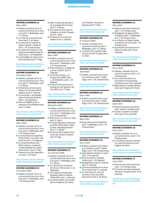 68
Informe Económico 01
Mayo 2005
	Análisis y previsión de la co-
yuntura económica de la zona
euro (prof. F. Ballabriga y prof.
F. X. Mena)
	La crisis de la economía ale-
mana (prof. E. M. Recio)
	La crisis de los noventa en
Japón: recesión y deflación
(prof. J. M. Comajuncosa)
	La economía mexicana y las
elecciones presidenciales de
2006 (prof. L. de Sebastián)
	La Estrategia de Lisboa cinco
años después (prof. P. Puig)
http://itemsweb.esade.edu/biblioteca/
archivo/informeeconomico01.pdf
Informe Económico 02
Noviembre 2005
	Análisis y previsión de la co-
yuntura económica de la zona
euro (prof. F. Ballabriga y prof.
F. X. Mena)
	El fenómeno de la tempora-
lidad en el mercado laboral
español (prof. A. Laborda)
	La corrupción y las perspec-
tivas económicas de Brasil
(prof. L. de Sebastián)
	Informe FEMISE sobre la
Asociación Euro-Mediterránea
(prof. A. Ulied)
http://itemsweb.esade.edu/biblioteca/
archivo/informeeconomico02.pdf
Informe Económico 03
Mayo 2006
	Análisis y previsión de la co-
yuntura económica de la zona
euro (prof. F. Ballabriga y prof.
J. M. Comajuncosa)
	La crisis financiera argentina
(2001-2002): Una visión insti-
tucional (prof. J. M. Sayeras)
	El creciente deterioro del
déficit exterior, ¿cuestiona
la sostenibilidad de nuestro
crecimiento? (prof. P. Puig)
	Proyecto de Ley de Dependen-
cia (prof. E. M. Recio)
http://itemsweb.esade.edu/biblioteca/
archivo/informeeconomico03.pdf
Informe Económico 04
Noviembre 2006
	Análisis y previsión de la co-
yuntura económica de la zona
euro (prof. F. Ballabriga y prof.
J. M. Comajuncosa)
	Atlas mundial del petróleo y
de la energía fósil primaria
(prof. F. X. Mena)
	Una política común para la
energía en la Unión Europea
(prof. A. Ulied)
	Cambios en el mundo del
trabajo (prof. A. Laborda)
http://itemsweb.esade.edu/biblioteca/
archivo/informeeconomico04.pdf
Informe Económico 05
Mayo 2007
	Análisis y previsión de la co-
yuntura económica de la zona
euro (prof. F. Ballabriga y prof.
J. M. Comajuncosa)
	Renta Nacional e inmigración:
¿causa o efecto? (prof. A.
Laborda)
	La Ronda de Doha, ¿un
fracaso de la OMC? (prof.
L. de Sebastián y prof. J. M.
Sayeras)
	El Informe Económico de la
Presidencia del Gobierno del
año 2007 (prof. P. Puig)
http://itemsweb.esade.edu/biblioteca/
archivo/informeeconomico05.pdf
Informe Económico 06
Diciembre 2007
	Análisis y previsión de la co-
yuntura económica de la zona
euro (prof. F. Ballabriga y prof.
J. M. Comajuncosa)
	Marruecos: tan cerca, tan lejos
(prof. A. Ulied)
	El Fondo Monetario Internacio-
nal (FMI) (2004-2007): Rodri-
go Rato, Managing Director
(prof. F. X. Mena)
	El Informe Stern sobre la Eco-
nomía del Cambio Climático
(prof. P. Puig)
http://itemsweb.esade.edu/biblioteca/
archivo/informeeconomico06.pdf
Informe Económico 07
1er semestre 2008
	Análisis y previsión de la co-
yuntura económica de la zona
euro (prof. F. Ballabriga y prof.
F. X. Mena)
	La intervención económica
de China en África (prof. L. de
Sebastián)
	Las mayores compras apa-
lancadas (LBO) en España,
2005-2007 (prof. L. Alemany)
	La productividad y los resulta-
dos de la Agenda de Lisboa:
una medición necesaria y
rigurosa (prof. P. Puig)
http://itemsweb.esade.edu/biblioteca/
archivo/informeeconomico07.pdf
Informe Económico 08
2º semestre 2008
Análisis y previsión de la
coyuntura económica (prof. F.
Ballabriga y prof. F. X. Mena)
La reforma de la política agrí-
cola de la Unión Europea (prof.
A. Ulied)
http://itemsweb.esade.edu/biblioteca/
archivo/informeeconomico08.pdf
Informe Económico 09
Abril 2010
	Análisis y previsión de la coyun-
tura económica (prof. F. Balla-
briga y prof. J. M. Comajuncosa)
http://itemsweb.esade.edu/biblioteca/
archivo/informeeconomico09.pdf
Informe Económico 10
Enero 2011
	Análisis y previsión de la coyun-
tura económica (prof. F. Balla-
briga y prof. J. M. Comajuncosa)
http://itemsweb.esade.edu/biblioteca/
archivo/informeeconomico10.pdf
Informe Económico 11
Mayo 2011
Temas de Economía Española
	 (prof. F. Ballabriga y prof. J. M.
Comajuncosa)
http://itemsweb.esade.edu/biblioteca/
archivo/informeeconomico11.pdf
Informe Económico 12
Enero 2012
	Análisis y previsión de la coyun-
tura económica (prof. F. Balla-
briga y prof. J. M. Comajuncosa)
¿Qué significa rescatar un país?
(prof. J. M. Sayeras)
	Estímulo fiscal en Estados
Unidos (prof. J. M. Sayeras)
	Radiografía del paro en España
(prof. A. Laborda)
¿Cuántas empresas se ha lleva-
do la crisis? (prof. A. Laborda)
	La crisis del euro. ¿En qué
consiste y cómo se puede
solucionar? (prof. E. M. Recio)
http://itemsweb.esade.edu/biblioteca/
archivo/informeeconomico12.pdf
Informe Económico 13
Mayo 2012
	Nota de coyuntura económica	
(prof. J. M. Comajuncosa)
	Radiografía del gasto público
en España (prof. F. Ballabriga y
prof. J. M. Comajuncosa)
	La inflación en España desde
la adopción del euro (prof. J. M.
Comajuncosa)
	Supervivencia empresarial en
época de crisis (prof. Anna
Laborda)
http://itemsweb.esade.edu/biblioteca/
archivo/informeeconomico13.pdf
Informe Económico 14
Enero 2013
	Análisis y previsión de la co-
yuntura económica (prof. J. M.
Comajuncosa)
	Una vuelta de tuerca a la
Encuesta de Presupuestos
Familiares (prof. Anna Laborda)
	Repensando el Estado de Bien-
estar (prof. Eugenio M. Recio)
http://itemsweb.esade.edu/biblioteca/
archivo/informeeconomico14.pdf
Informe Económico 15
Junio 2013
Nota de coyuntura económica
	 (prof. Josep M. Comajuncosa)
	El paro: imposible no hablar
de él (prof. Anna Laborda)
http://itemsweb.esade.edu/biblioteca/
archivo/informeeconomico15.pdf
Informe Económico 16
Enero 2014
Análisis y previsión de la co-
yuntura económica (prof. J. M.
Comajuncosa)
	La reciente evolución económi-
ca y social de Alemania (prof.
Eugenio M. Recio)
http://itemsweb.esade.edu/biblioteca/
archivo/informeeconomicoenero2014.pdf
Informe Económico 17
Junio 2014
	Nota de coyuntura económica
(prof. J. M. Comajuncosa)
	El proceso de reestructuración
bancaria en España (prof. Anna
Laborda)
http://itemsweb.esade.edu/biblioteca/
archivo/informeeconomicojunio2014.
pdf
NÚMEROS ANTERIORES
 