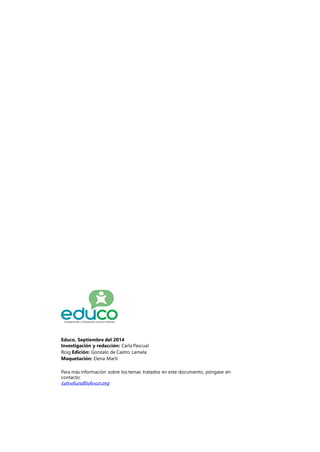 Educo, Septiembre del 2014 
Investigación y redacción: Carla Pascual 
Roig Edición: Gonzalo de Castro Lamela 
Maquetación: Elena Martí 
Para más información sobre los temas tratados en este documento, póngase en 
contacto: 
estudios@educo.org 
