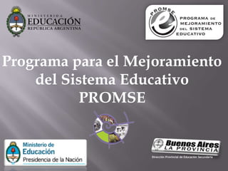 Dirección Provincial de Educación Secundaria Programa para el Mejoramiento  del Sistema Educativo  PROMSE 