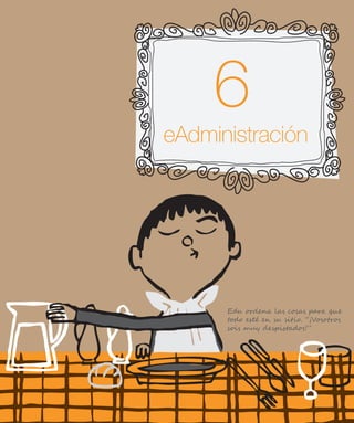 eAdministración
Edu ordena las cosas para que
todo esté en su sitio. “¡Vosotros
sois muy despistados!”
 