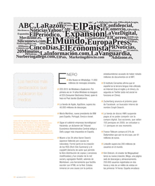 226 / qué pasó en 2013 / eEspaña 2014
E
NERO
# Año Nuevo en WhatsApp: 11.000
	 millones de mensajes enviados.
#	CES 2013: de Windows a Qualcomm. Por
primera vez en 14 años Windows no inaugura
el CES (Consumer Electronics Show), quien lo
hace es Paul Jacobs (Qualcomm).
#	La tienda de Apple, AppStore, supera los
40.000 millones de descargas.
#	Marta Martínez, nueva presidenta de IBM
para España, Portugal, Grecia e Israel.
#	Sigue el culebrón empresas tecnológicas/
Hacienda: un dictamen del Tribunal
Económico Administrativo Central obliga a
Dell a pagar más impuestos en España.
#	Muere a los 26 años Aaron Swartz
(aparece fallecido por causas no
naturales). Formó parte en la creación
de los RSS (Rich Site Summary) y el
copyleft (derecho de autor que permite
la libre distribución de copias y versiones
modificadas) y fue creador de la red
social y agregador Reddit, además de
Markdown, una herramienta que facilita
escribir con HTML en la Red. Estaba
inmerso en una causa con la justicia
estadounidense acusado de haber robado
millones de documentos en el MIT.
#	El Instituto Cervantes afirma que el
español es la tercera lengua más utilizada
en Internet (tras el inglés y el chino) y la
segunda en Twitter (esta red social no
funciona en China).
#	Zuckerberg anuncia el próximo paso
de Facebook: un buscador interno de
nombre Graph Search.
#	La tienda de discos HMV suspende
pagos al no poder competir con la
compra digital. Sus acciones, que valían
150 peniques en 2009, se cotizaban a
1,1 peniques en ese momento.
#	France Télécom compra el 51% de
Dailymotion que aún no era suyo, por 61
millones de euros.
#	LinkedIn supera los 200 millones de
usuarios en el mundo.
#	Kim Dotcom, el creador de Megaupload
lanza su nueva creación, Mega, una página
web de descargas y almacenamiento.
250.000 usuarios registrados en dos
horas y más de un millón de visitas en
las primeras 14 horas. España encabeza
Fuente: #El País, #El Mundo, #Expansión, #El Economista,
#Europa Press, #ABC, #La Razón, #Cinco Días, #La Vanguardia,
#El Periódico, #LaInformación, #La Voz Digital, #PR Noticias,
#Noticias Yahoo!, #El Confidencial, #20 Minutos, #El Correo,
#La Voz de Galicia, #El Heraldo de Aragón, #El Comercio,
#Norbertogallego.com, #Xataka.com, #Adslzone.es, #Siliconnews.com,
#Alt1040.com, #Movilzone.es, #Celularis.com, #Marketingdirecto.com
Los hechos más
destacados que
publicaron los
medios
 