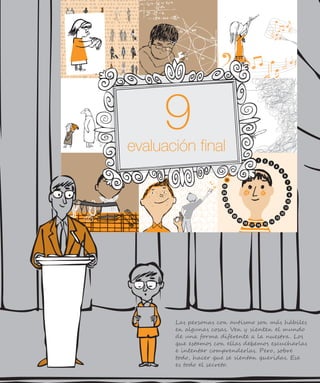 evaluación final
Las personas con autismo son más h�biles
en al�unas cosas. Ven y sienten el mundo
de una forma diferente a la nuestra. Los
que estamos con ellas debemos escucharlas
e intentar comprenderlas. Pero, sobre
todo, hacer que se sientan queridas. Ese
es todo el secreto.
 