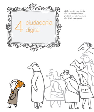 ciudadanía
digital
Gabriel es un genio
de los imitadores,
puede imitar a más
de 100 personas.
 