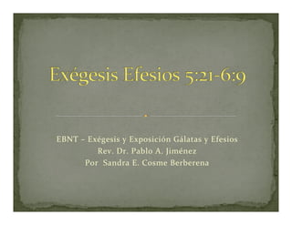 EBNT	
  –	
  Exégesis	
  y	
  Exposición	
  Gálatas	
  y	
  Efesios	
  
Rev.	
  Dr.	
  Pablo	
  A.	
  Jiménez	
  
Por	
  	
  Sandra	
  E.	
  Cosme	
  Berberena	
  
 