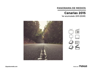 22gradosmedia.com Partner de
PANORAMA DE MEDIOS
Canarias 2015
1er acumulado 2015 (EGM)
 