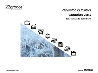 22gradosmedia.com Partner de
PANORAMA DE MEDIOS
Canarias 2014
3er acumulado 2014 (EGM)
 