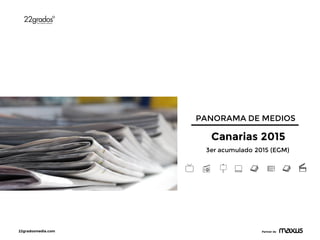 22gradosmedia.com Partner de
PANORAMA DE MEDIOS
Canarias 2015
3er acumulado 2015 (EGM)
 