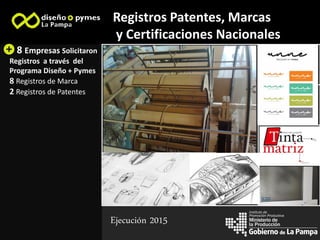la Producción
Instituto de
Promoción Productiva
Registros Patentes, Marcas
y Certificaciones Nacionales
8 Empresas Solicitaron
Registros a través del
Programa Diseño + Pymes
8 Registros de Marca
2 Registros de Patentes
Imagen 1
Imagen 2
Imagen 3
Imagen 4
Imagen 5
Ejecución 2015
 